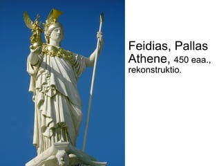    Feidias, Pallas
    Athene, 450 eaa.,
    rekonstruktio.
 