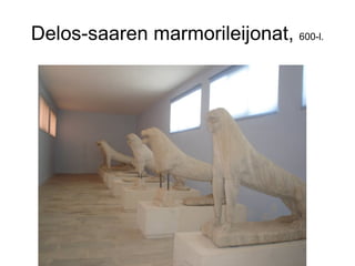 Delos-saaren marmorileijonat, 600-l.
 