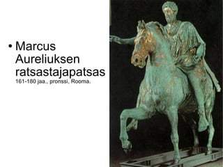    Marcus
    Aureliuksen
    ratsastajapatsas
    161-180 jaa., pronssi, Rooma.
 