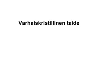 Varhaiskristillinen taide
 
