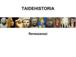 TAIDEHISTORIA




  Renessanssi
 