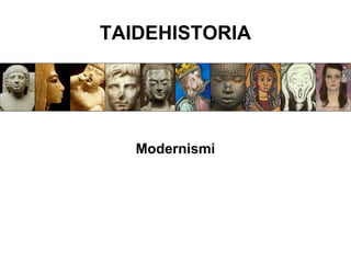 TAIDEHISTORIA




   Modernismi
 