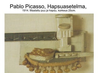 Pablo Picasso, Hapsuasetelma,
    1914. Maalattu puu ja hapsu, korkeus 25cm.
 