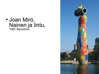 
    Joan Miró,
    Nainen ja lintu,
    1982, Barcelona.
 