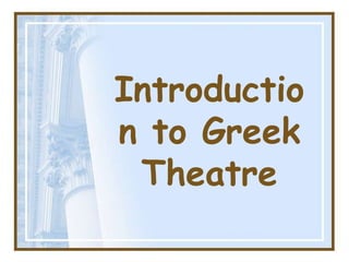 Introductio
n to Greek
Theatre
 