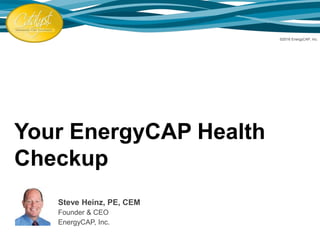 Your EnergyCAP Health
Checkup
Steve Heinz, PE, CEM
Founder & CEO
EnergyCAP, Inc.
©2016 EnergyCAP, Inc.
 
