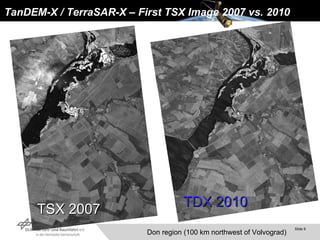 TanDEM-X / TerraSAR-X – First TSX Image 2007 vs. 2010  TSX 2007 TDX 2010 Don region (100 km northwest of Volvograd) 