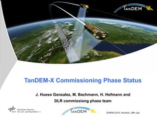 TanDEM-X Commissioning Phase Status   J. Hueso Gonzalez, M. Bachmann,   H. Hofmann and  DLR commissiong phase team 