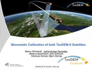 Monostatic Calibration of both TanDEM-X Satellites Marco Schwerdt   ,  Jaime Hueso Gonzalez , Markus Bachmann, Dirk Schrank, Clemens Schulz, Björn Döring 