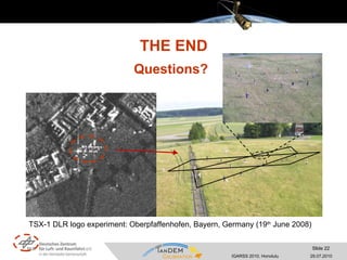 Questions? THE END TSX-1 DLR logo  experiment : Oberpfaffenhofen, Bayern, Germany (19 th  June 2008) 