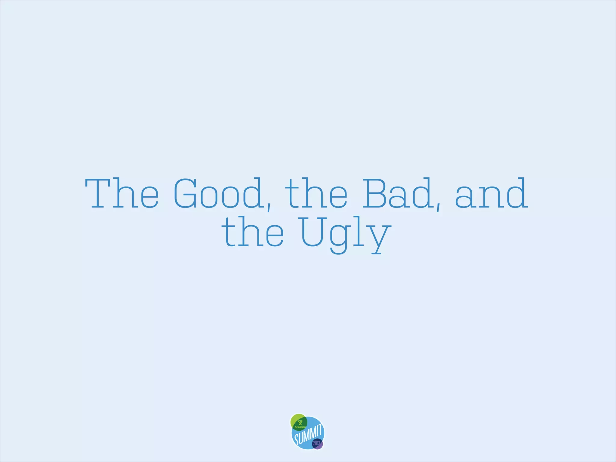 The Good, the Bad, and
the Ugly

 