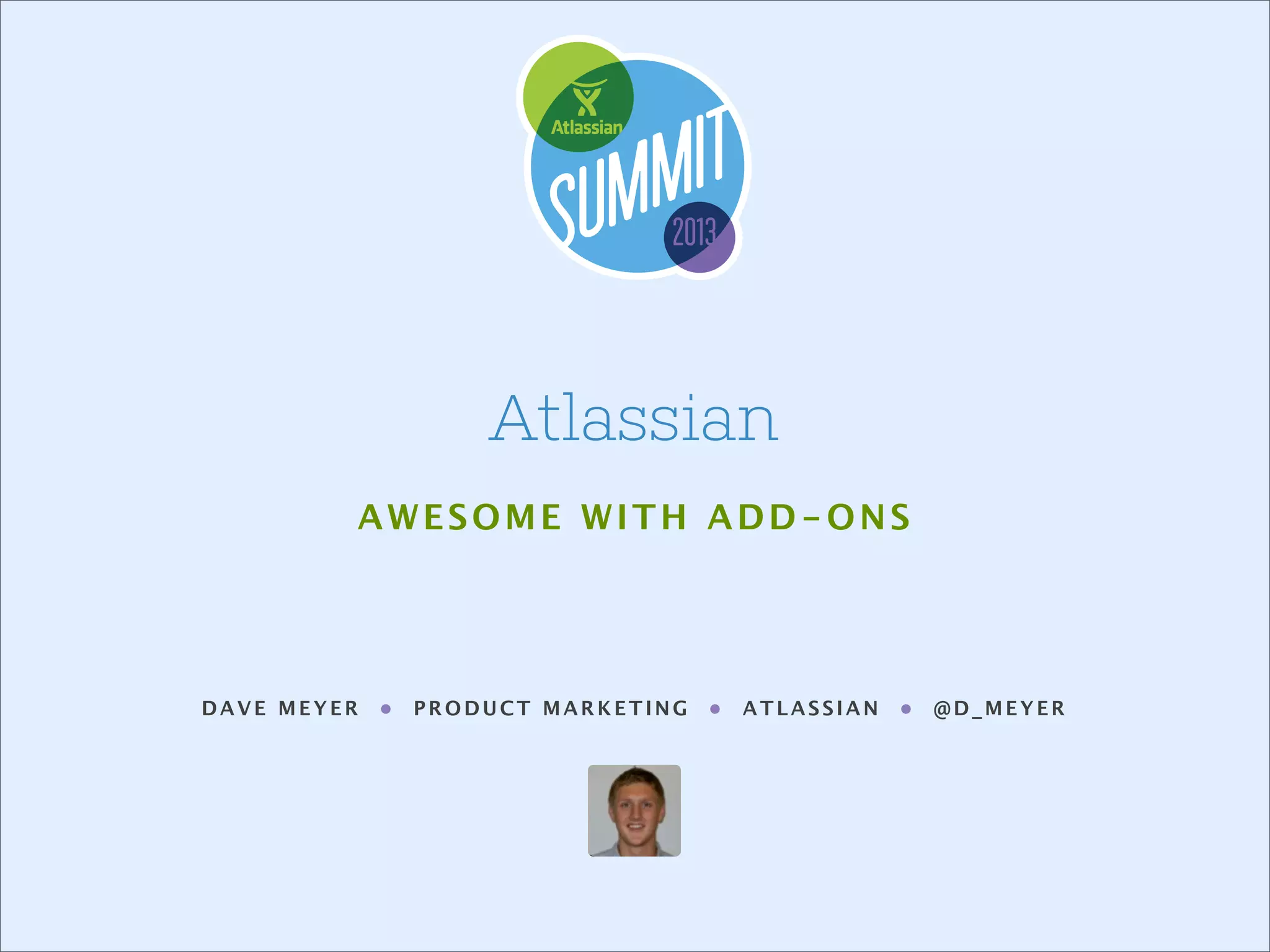 Atlassian
AWESOME WITH ADD-ONS

DAVE MEYER

•

PRODUCT MARKETING

•

ATLASSIAN

•

@D_MEYER

 
