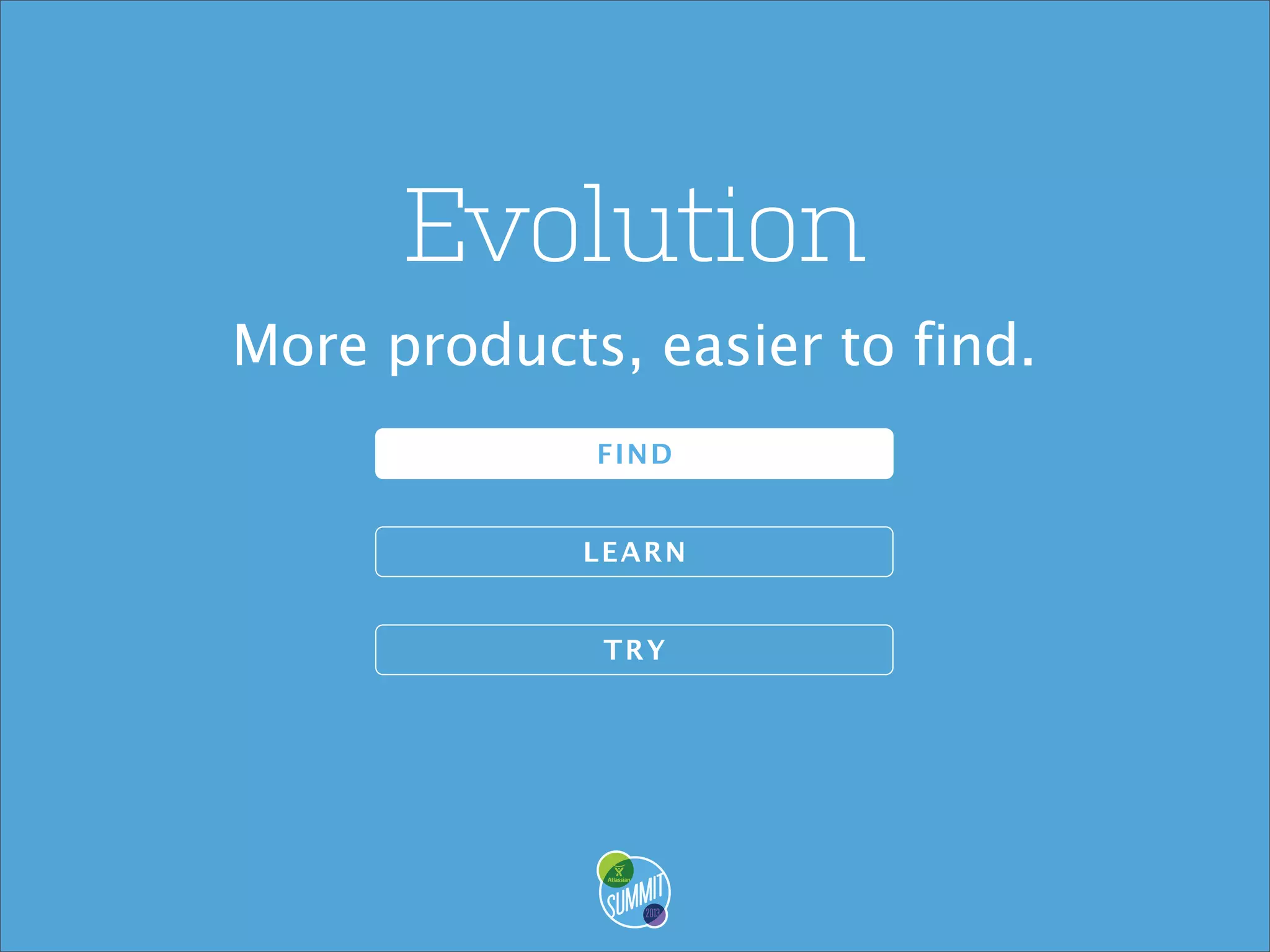 Evolution
More products, easier to find.
F IND
LEA RN
TRY

 