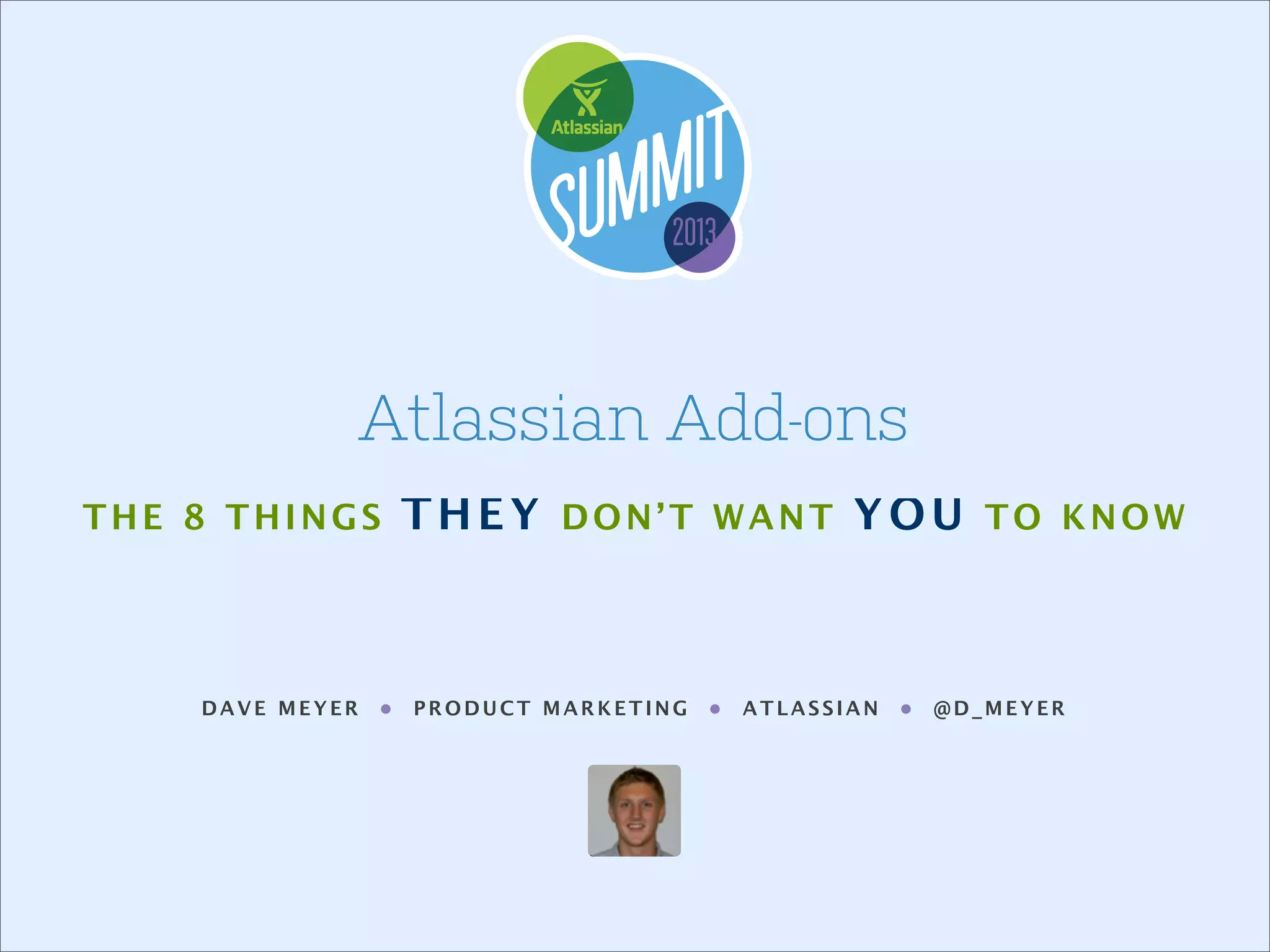 Atlassian Add-ons
THE 8 THINGS

DAVE MEYER

•

THEY

DON’T WANT

PRODUCT MARKETING

•

YOU

ATLASSIAN

•

TO KNOW

@D_MEYER

 