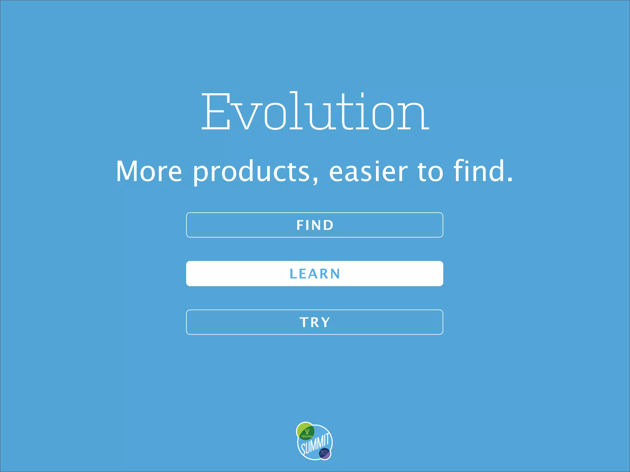 Evolution
More products, easier to find.
F IND
LEA RN
TRY

 