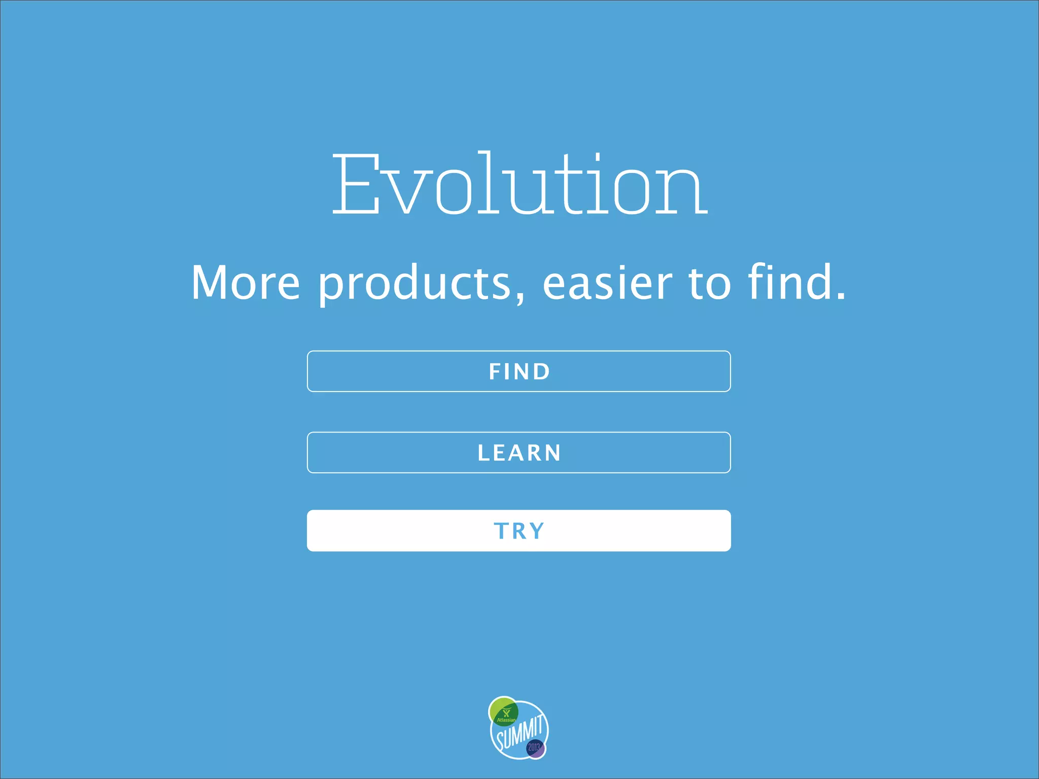 Evolution
More products, easier to find.
F IND
LEA RN
TRY

 