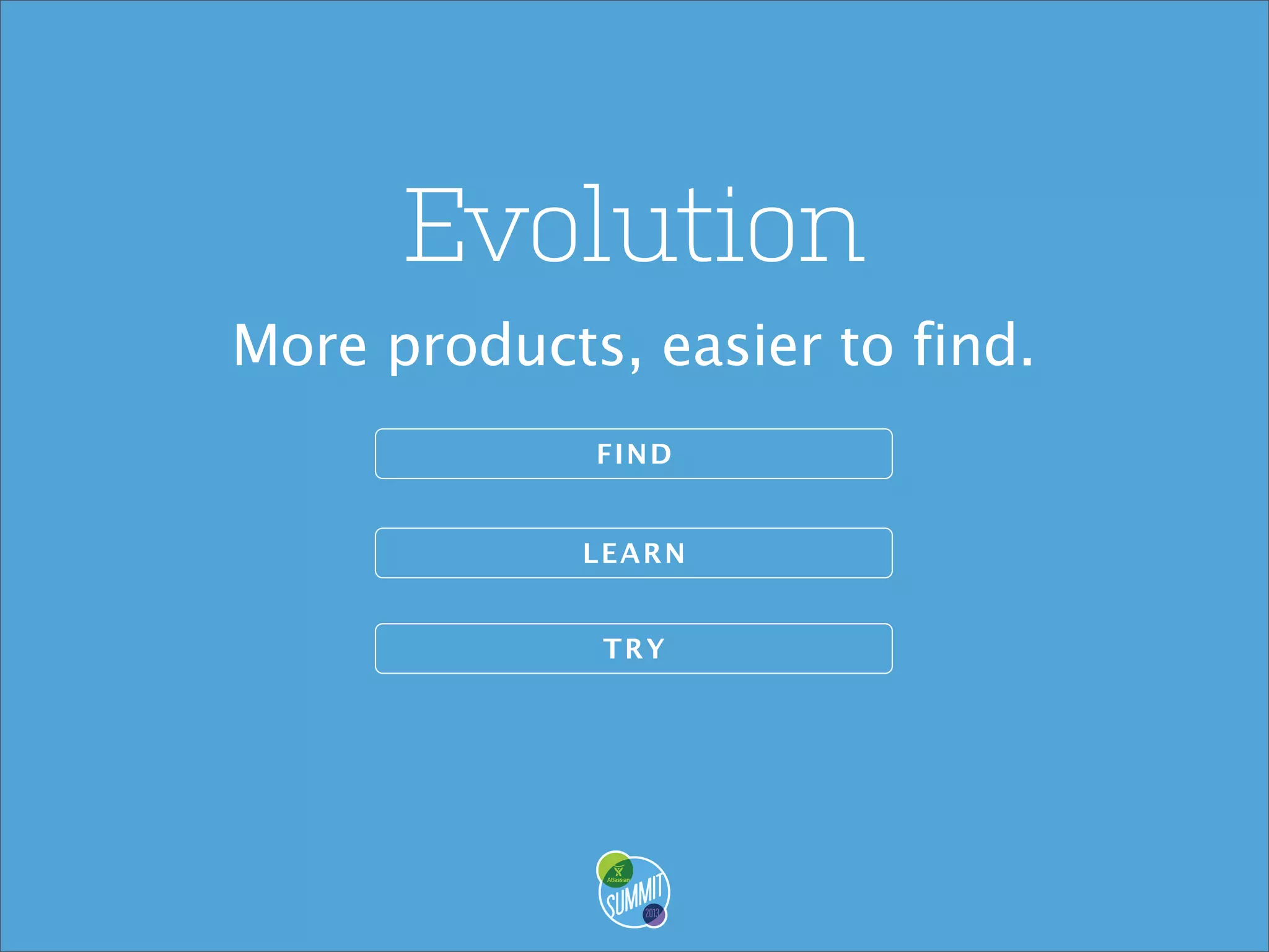 Evolution
More products, easier to find.
F IND
LEA RN
TRY

 