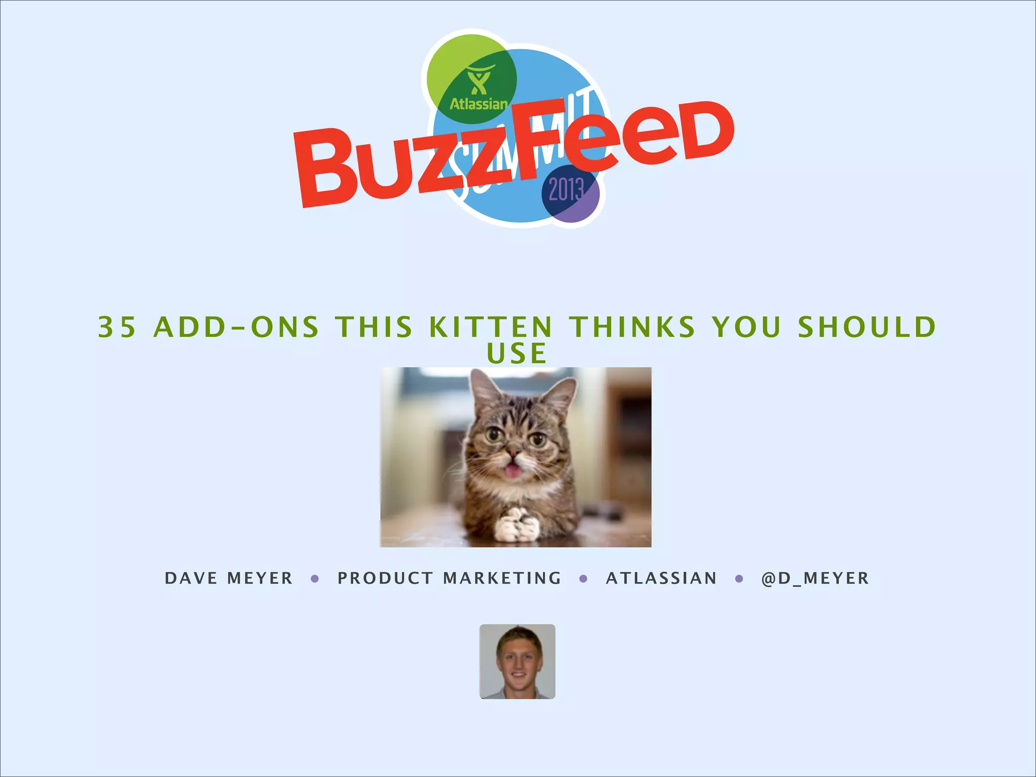 35 ADD-ONS THIS KITTEN THINKS YOU SHOULD
USE

DAVE MEYER

•

PRODUCT MARKETING

•

ATLASSIAN

•

@D_MEYER

 