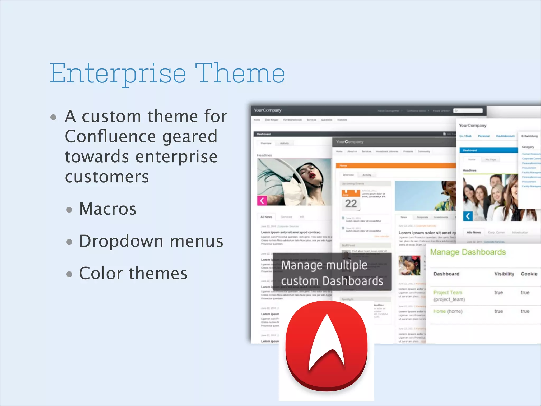 Enterprise Theme
• A custom theme for
Conﬂuence geared
towards enterprise
customers
• Macros
• Dropdown menus
• Color themes

 