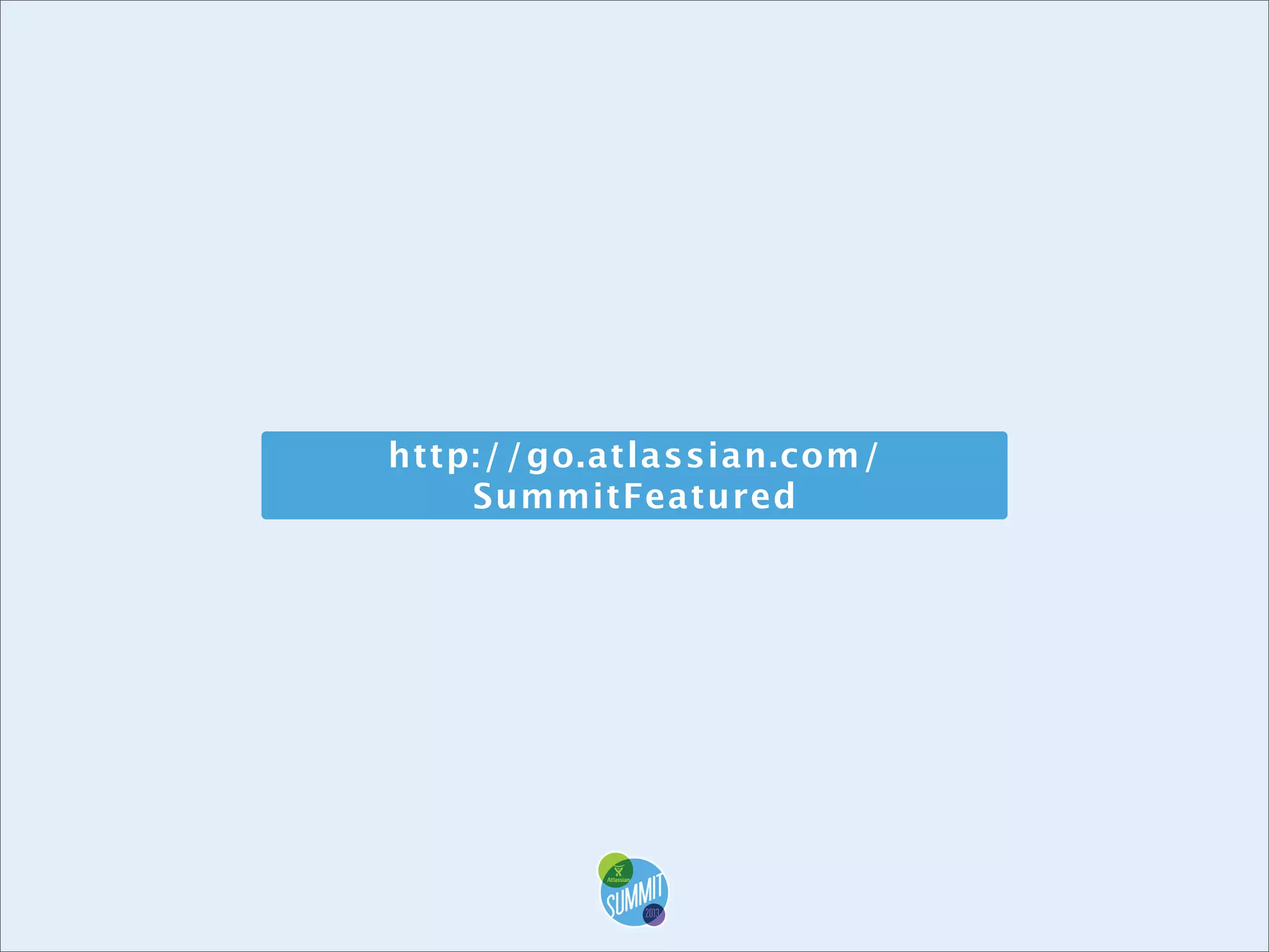 http://go.atlassian.com/
SummitFeatured

 