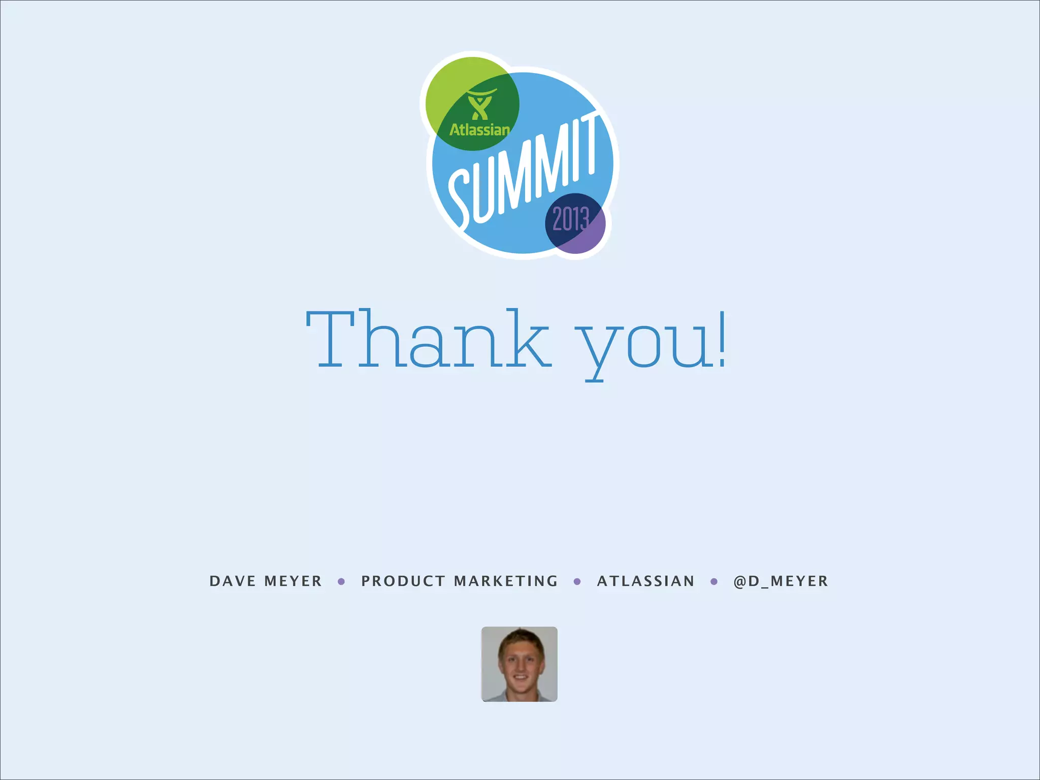 Thank you!
DAVE MEYER

•

PRODUCT MARKETING

•

ATLASSIAN

•

@D_MEYER

 