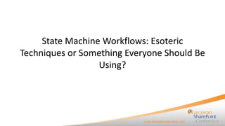 State Machine Workflows: Esoteric
Techniques or Something Everyone Should Be
Using?

 