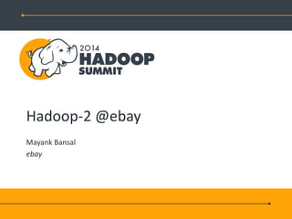 Hadoop-2 @ebay
Mayank Bansal
ebay
 