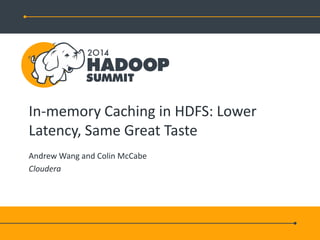 In-memory Caching in HDFS: Lower
Latency, Same Great Taste
Andrew Wang and Colin McCabe
Cloudera
 