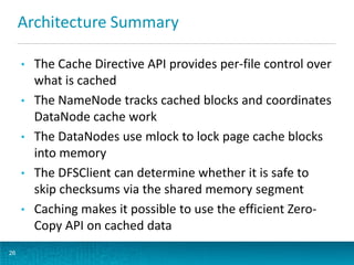 Architecture Summary
• The Cache Directive API provides per-file control over
what is cached
• The NameNode tracks cached ...