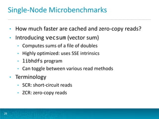 Single-Node Microbenchmarks
• How much faster are cached and zero-copy reads?
• Introducing vecsum (vector sum)
• Computes...