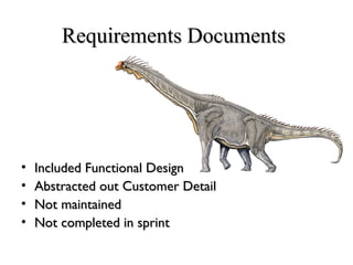 • Included Functional DesignIncluded Functional Design
• Abstracted out Customer DetailAbstracted out Customer Detail
• Not maintainedNot maintained
• Not completed in sprintNot completed in sprint
Requirements DocumentsRequirements Documents
 