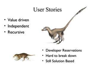 User StoriesUser Stories
• Developer ReservationsDeveloper Reservations
• Hard to break downHard to break down
• Still Solution BasedStill Solution Based
• Value drivenValue driven
• IndependentIndependent
• RecursiveRecursive
 