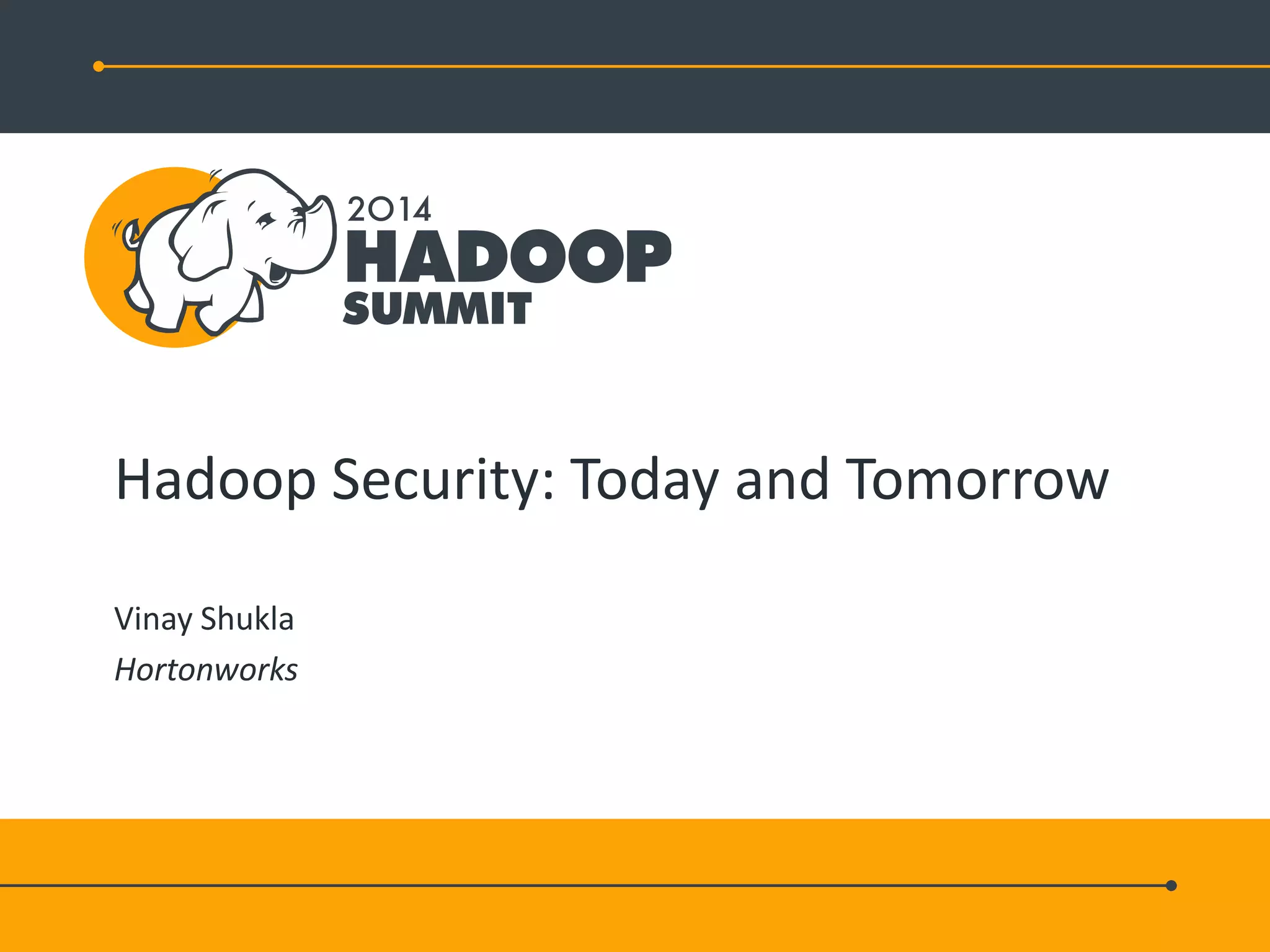 Hadoop Security: Today and Tomorrow
Vinay Shukla
Hortonworks
 