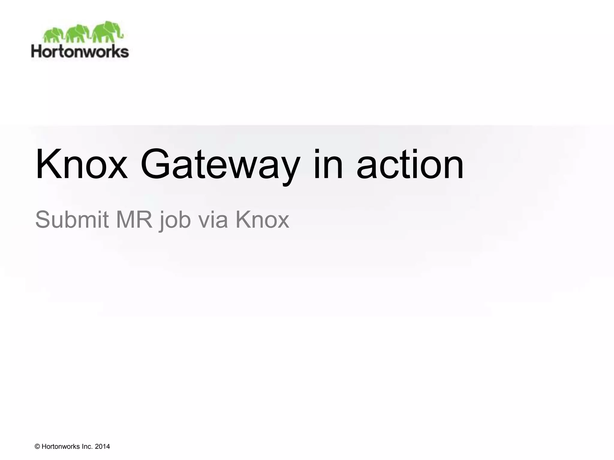© Hortonworks Inc. 2014© Hortonworks Inc. 2014
Knox Gateway in action
Submit MR job via Knox
 