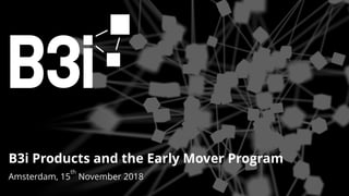 ©B3i 2018
Amsterdam, 15
th
November 2018
B3i Products and the Early Mover Program
 