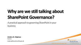 Why are we still talking about
SharePoint Governance?
A practical approach to governing SharePoint in your
business

Anders B. Skjønaa
Partner

Anders@SharePointPeople.dk

 