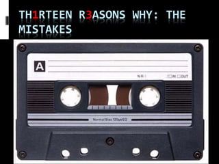 TH1RTEEN R3ASONS WHY: THE
MISTAKES
 