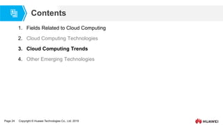 Page 24 Copyright © Huawei Technologies Co., Ltd. 2019
Contents
1. Fields Related to Cloud Computing
2. Cloud Computing Technologies
3. Cloud Computing Trends
4. Other Emerging Technologies
 
