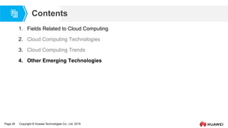 Page 26 Copyright © Huawei Technologies Co., Ltd. 2019
Contents
1. Fields Related to Cloud Computing
2. Cloud Computing Technologies
3. Cloud Computing Trends
4. Other Emerging Technologies
 