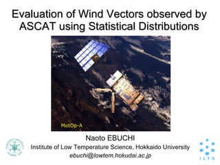 Evaluation of Wind Vectors observed by ASCAT using Statistical Distributions ,[object Object],[object Object],[object Object],MetOp-A 