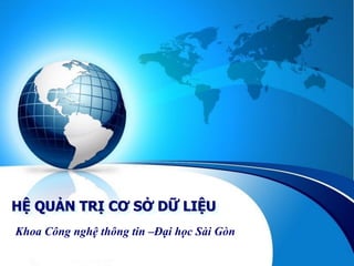 HỆ QUẢN TRỊ CƠ SỞ DỮ LIỆU
Khoa Công nghệ thông tin –Đại học Sài Gòn
 