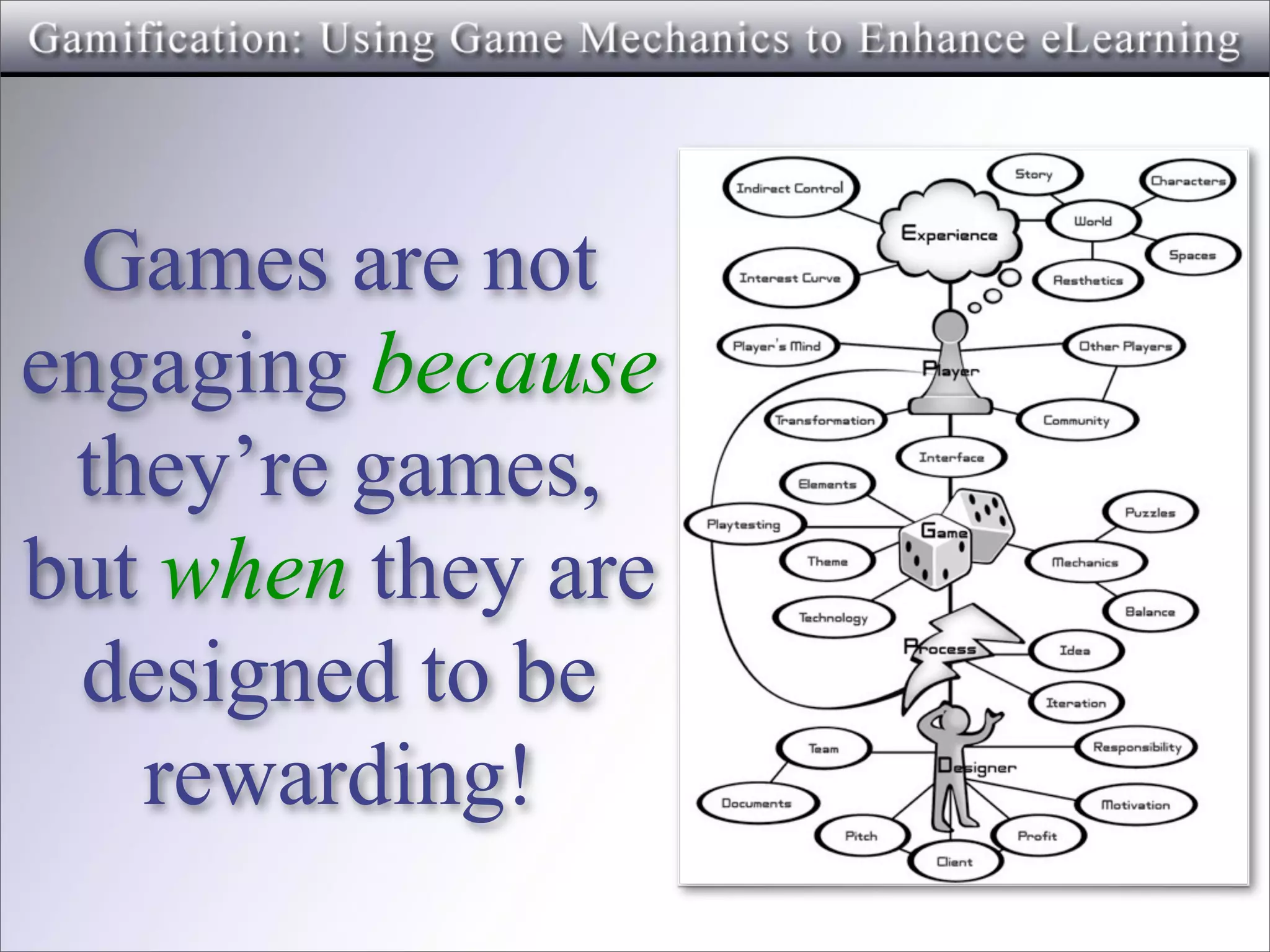 Games are not
engaging because
 they’re games,
but when they are
 designed to be
   rewarding!
 