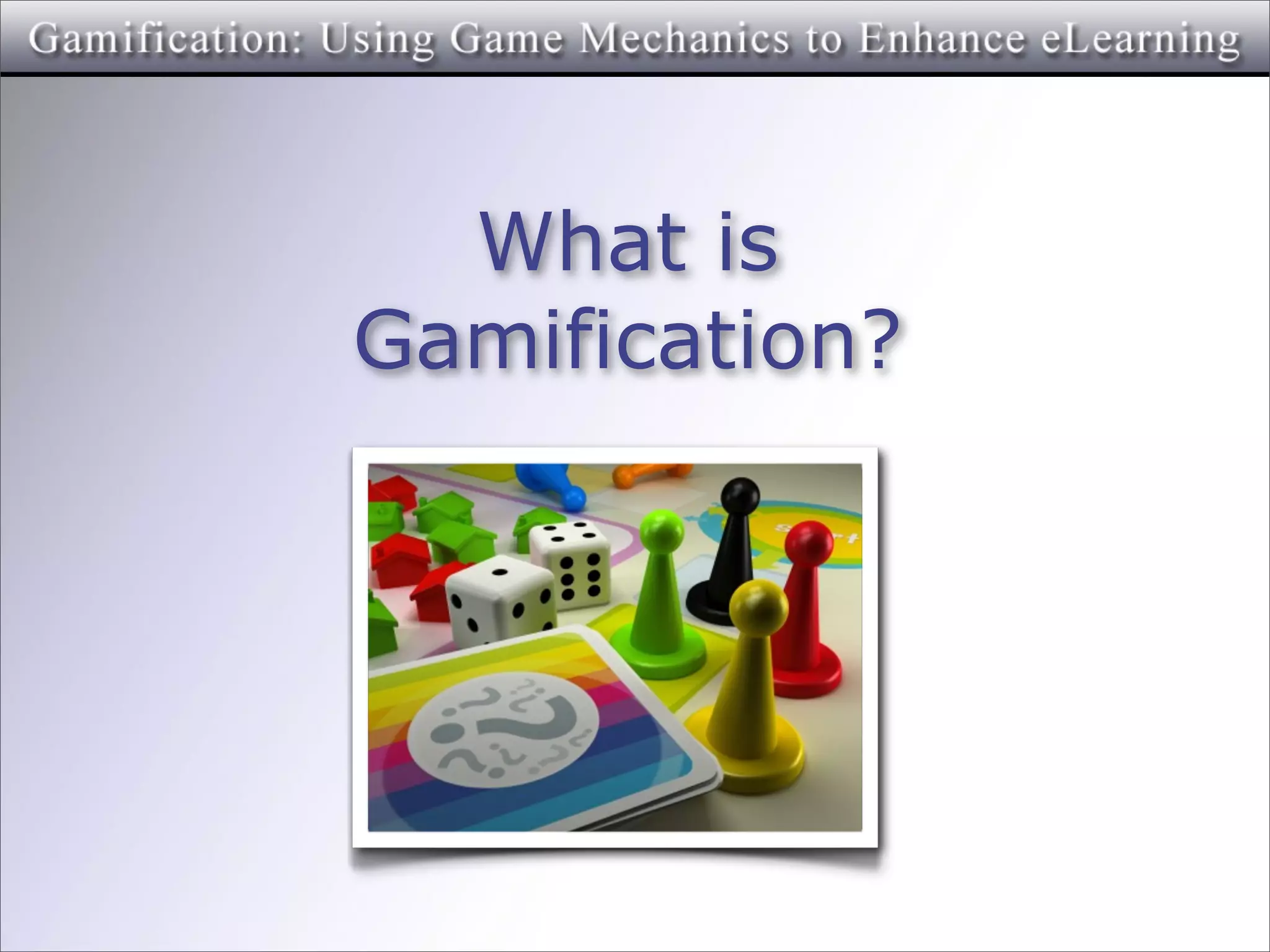 What is
Gamification?
 