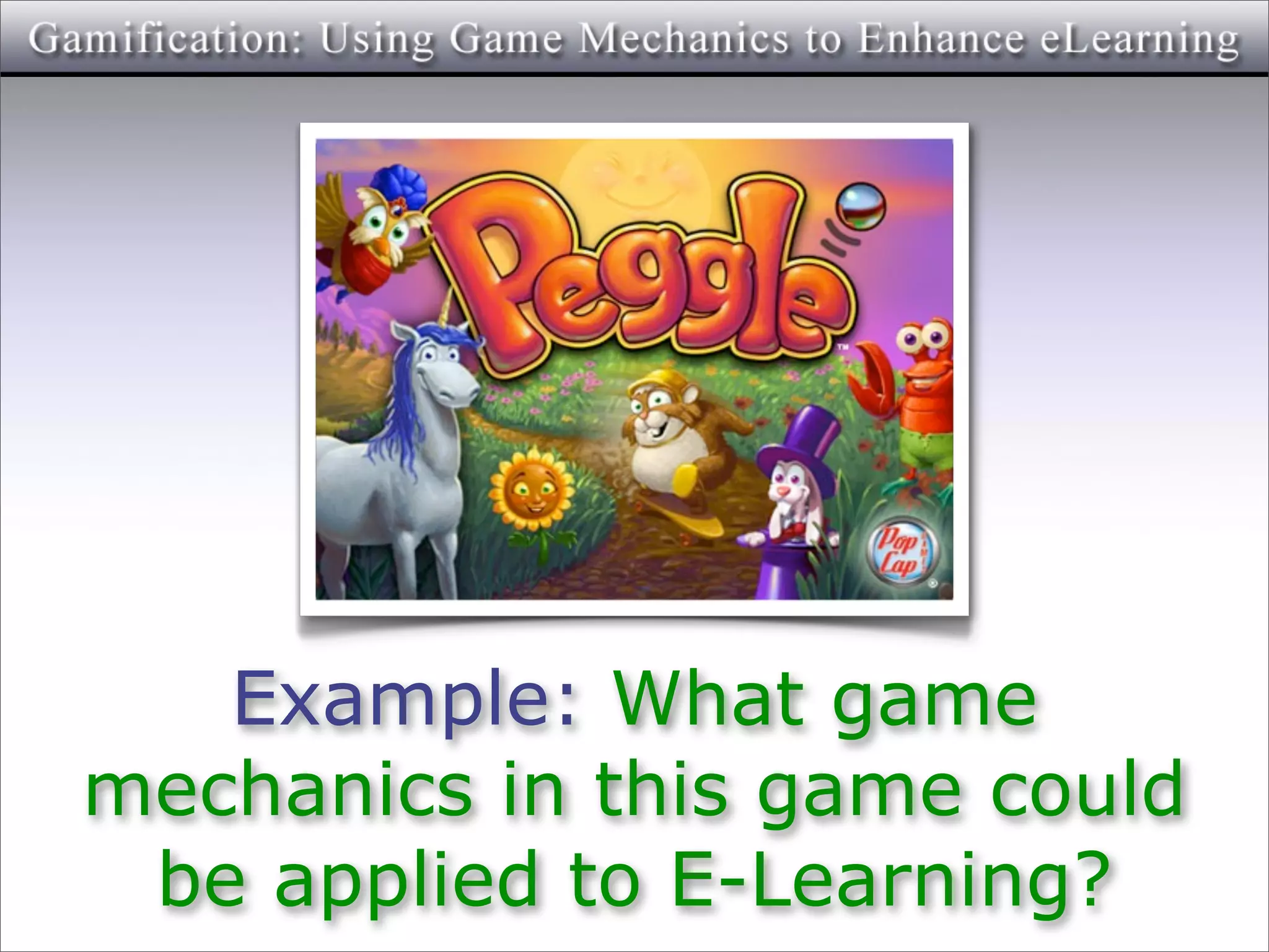 Example: What game
mechanics in this game could
 be applied to E-Learning?
 