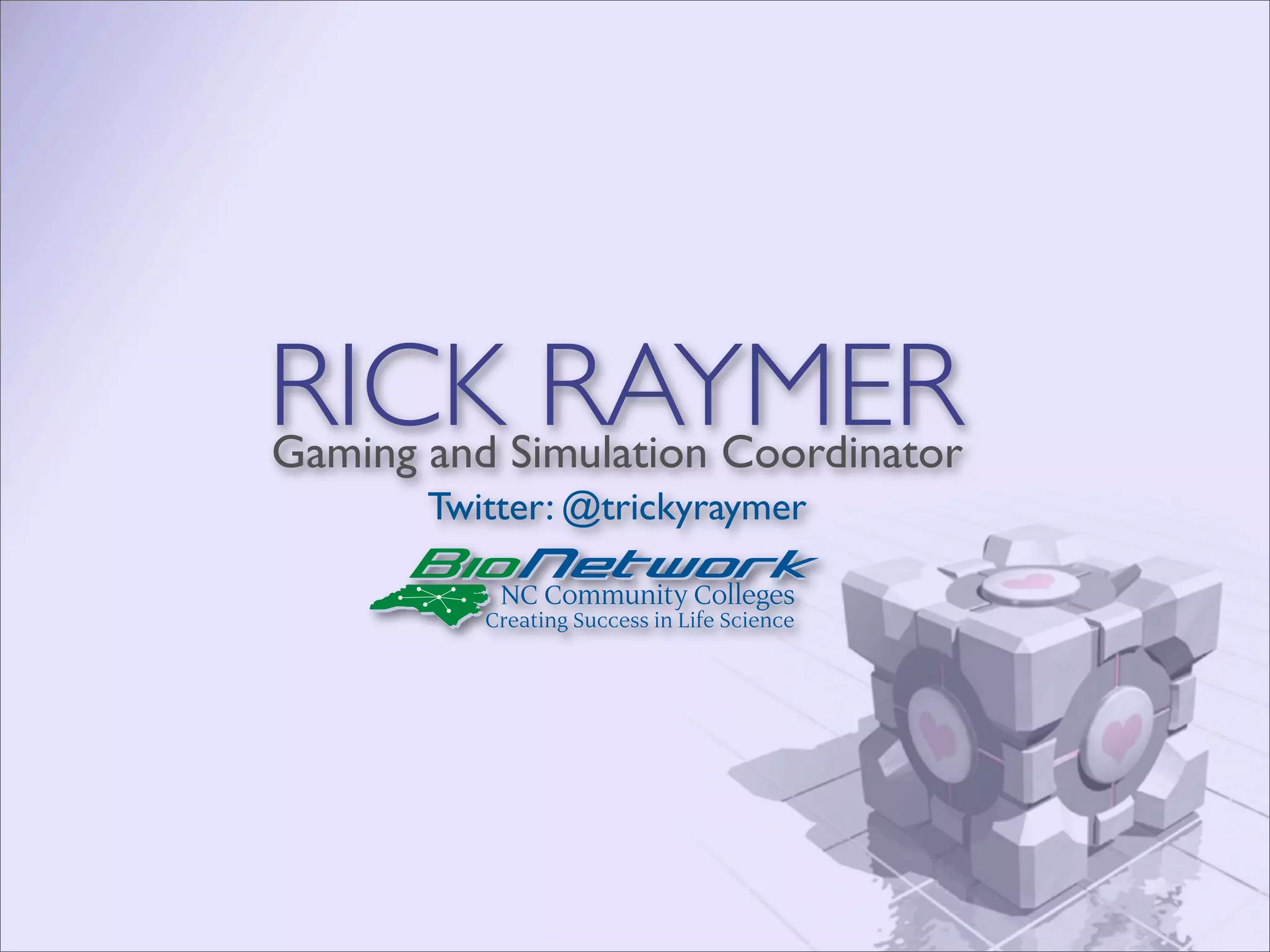 RICK RAYMER
Gaming and Simulation Coordinator
       Twitter: @trickyraymer
 