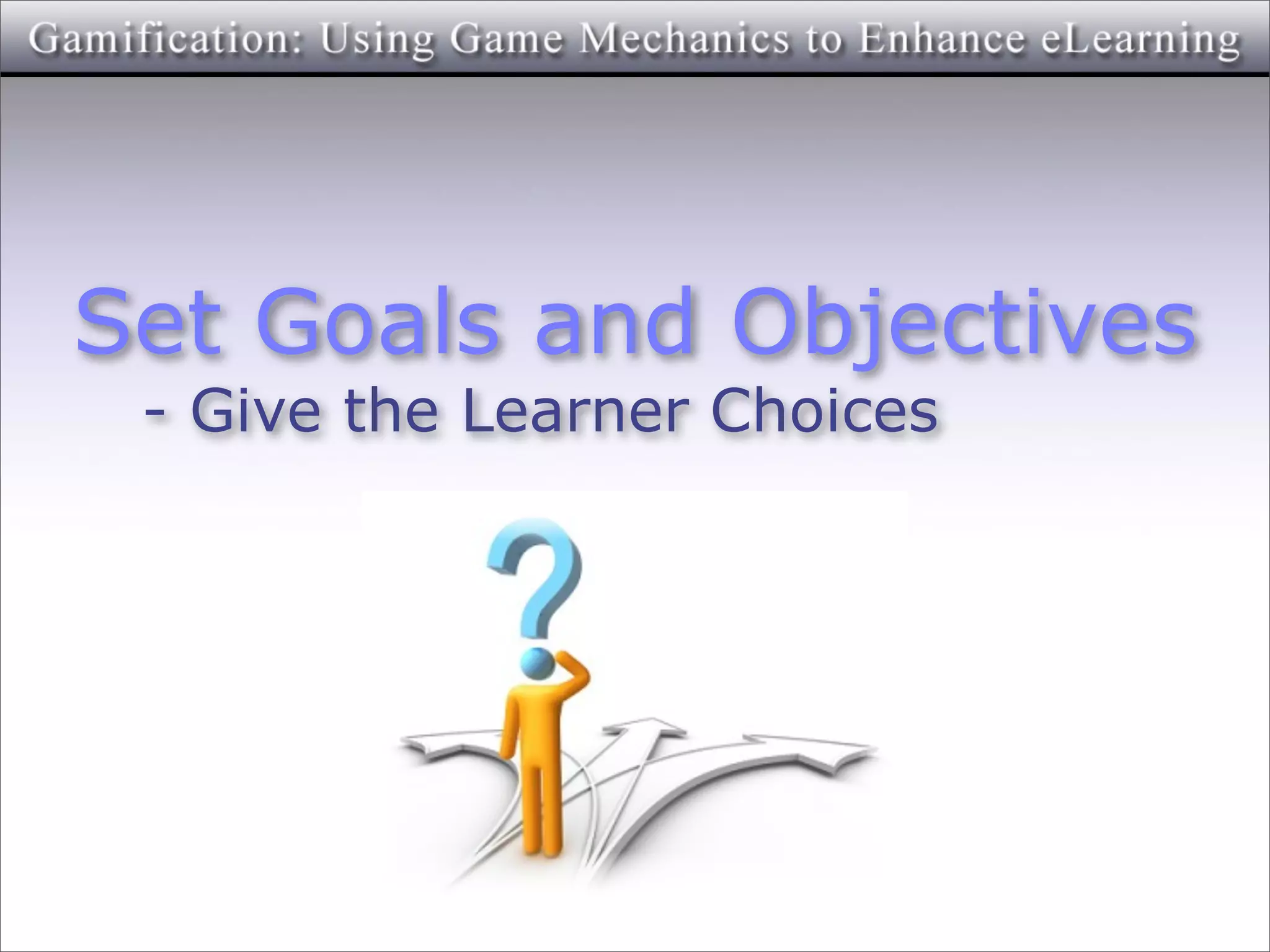 Set Goals and Objectives
 - Give the Learner Choices
 