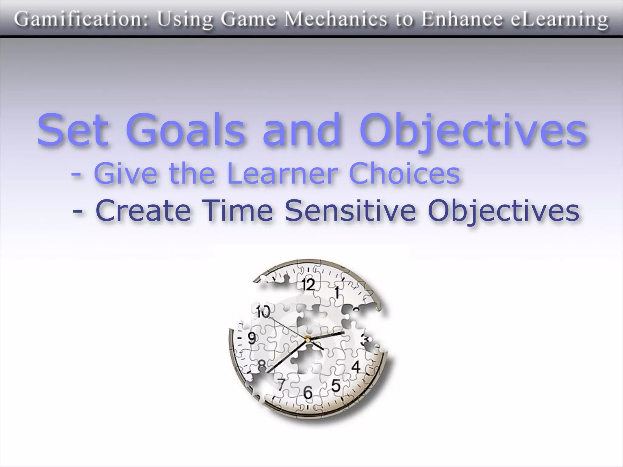 Set Goals and Objectives
 - Give the Learner Choices
 - Create Time Sensitive Objectives
 