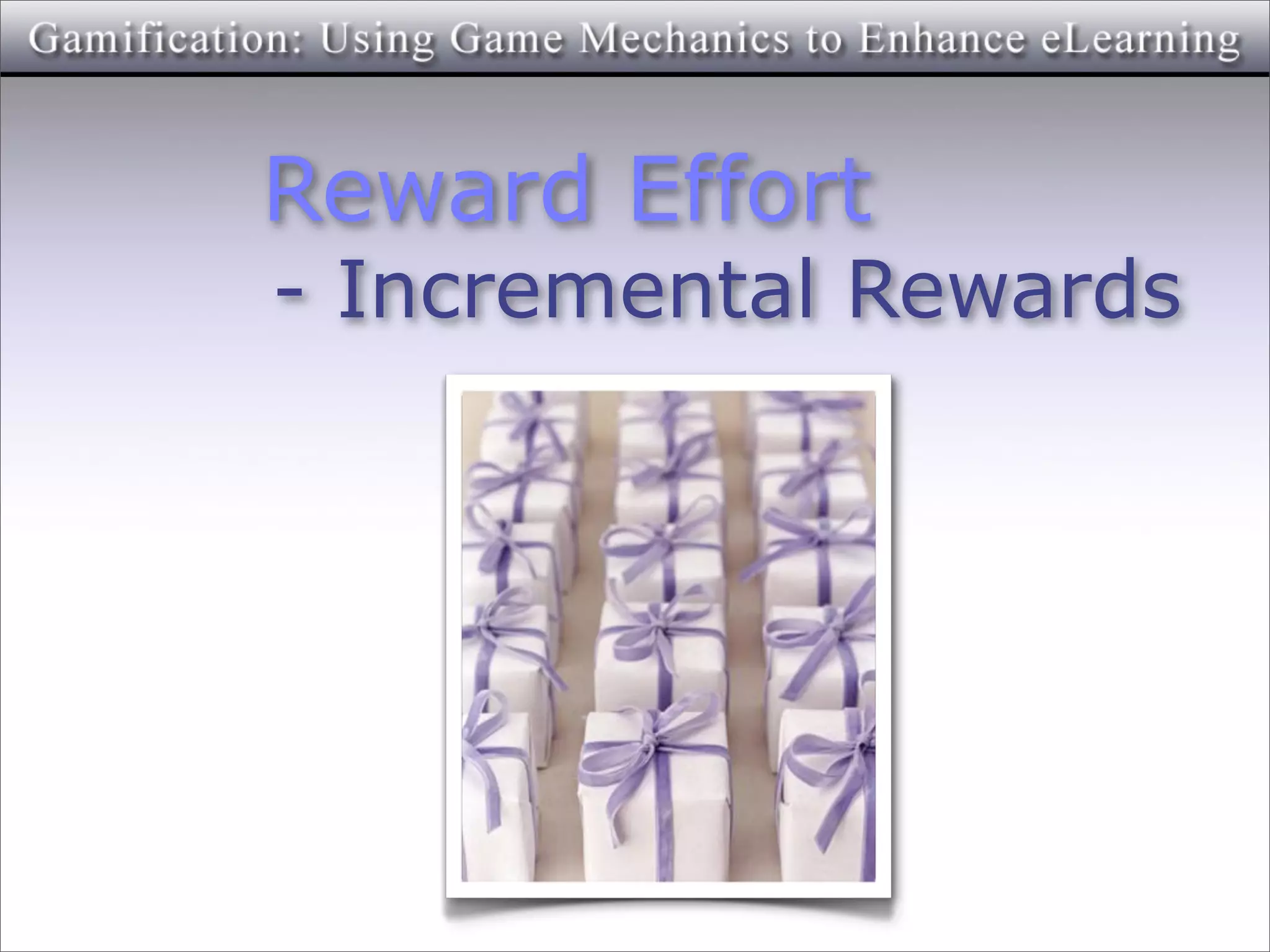 Reward Effort
- Incremental Rewards
 