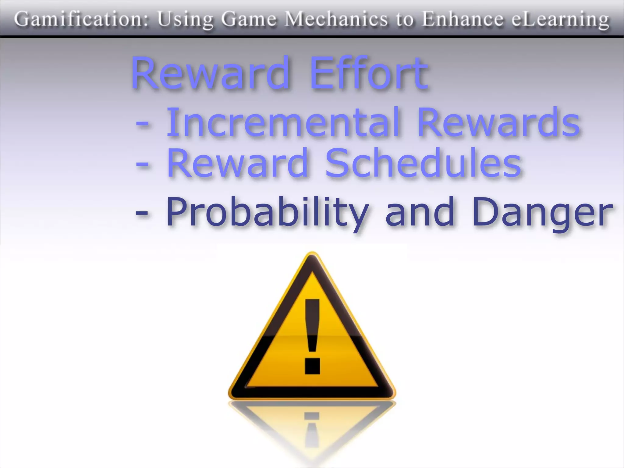 Reward Effort
- Incremental Rewards
- Reward Schedules
- Probability and Danger
 