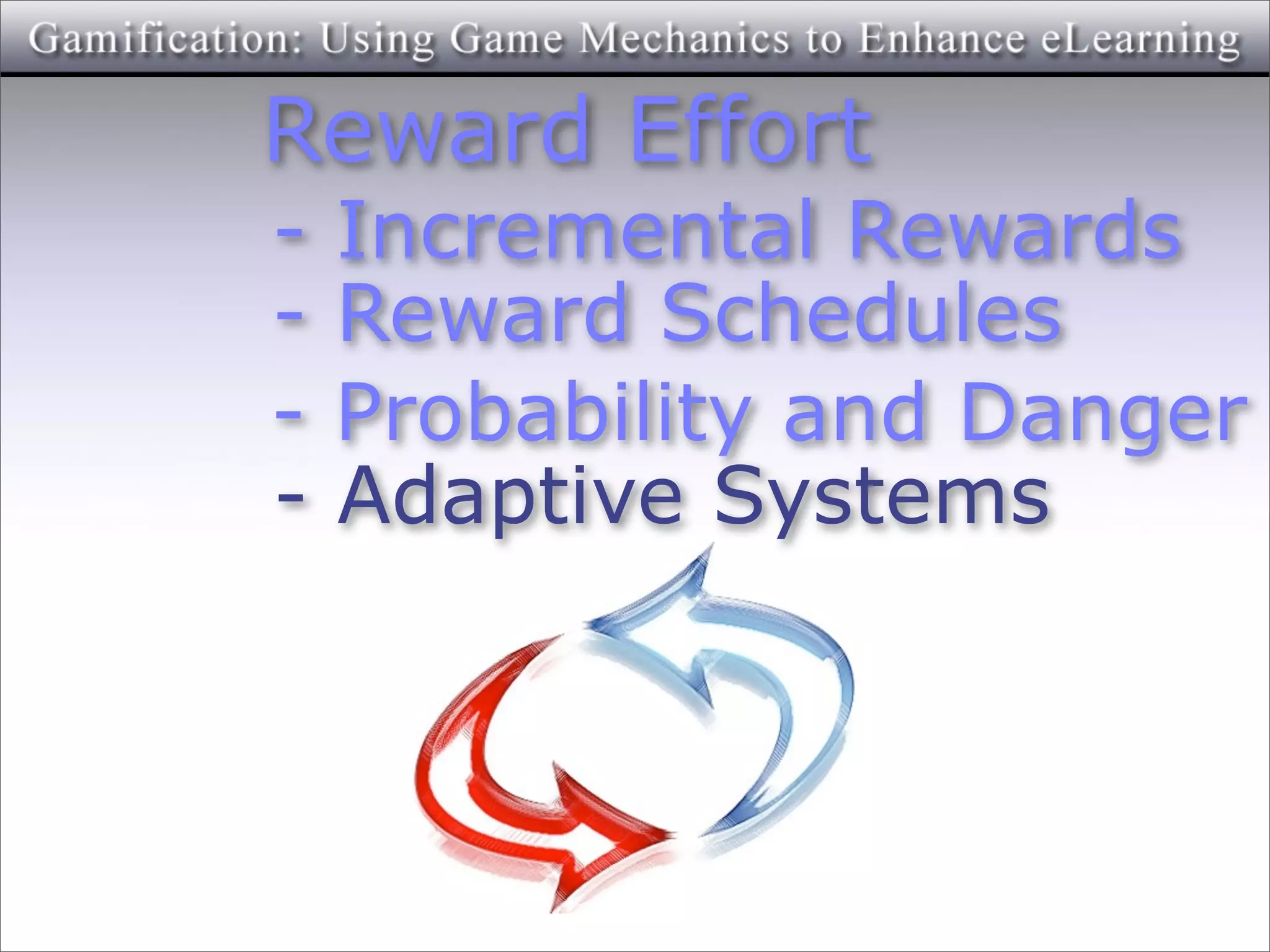 Reward Effort
-   Incremental Rewards
-   Reward Schedules
-   Probability and Danger
-   Adaptive Systems
 